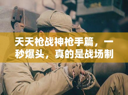 天天枪战神枪手篇，一秒爆头，真的是战场制胜的关键吗？