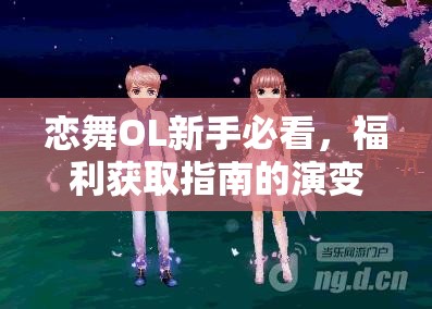 恋舞OL新手必看，福利获取指南的演变史中隐藏了哪些惊喜？
