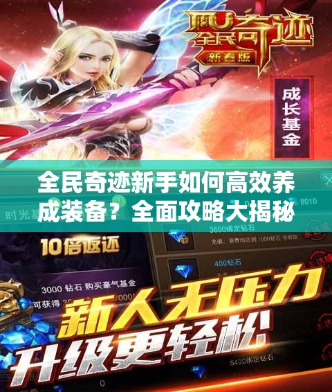 全民奇迹新手如何高效养成装备？全面攻略大揭秘！