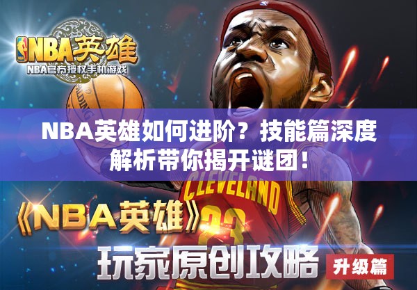 NBA英雄如何进阶？技能篇深度解析带你揭开谜团！