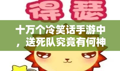 十万个冷笑话手游中，送死队究竟有何神秘作用与惊人效果？