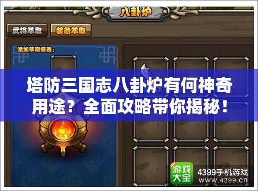 塔防三国志八卦炉有何神奇用途？全面攻略带你揭秘！