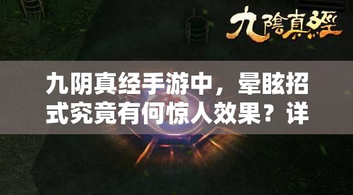 九阴真经手游中，晕眩招式究竟有何惊人效果？详细解析来了吗？