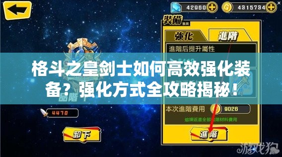 格斗之皇剑士如何高效强化装备？强化方式全攻略揭秘！