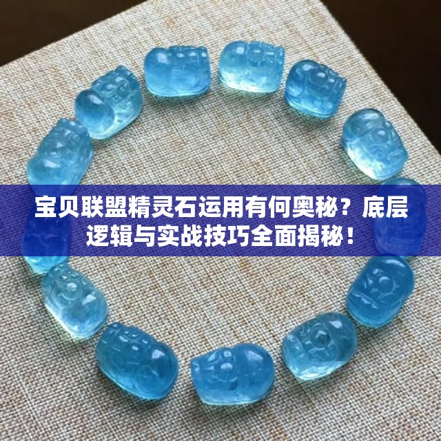 宝贝联盟精灵石运用有何奥秘？底层逻辑与实战技巧全面揭秘！