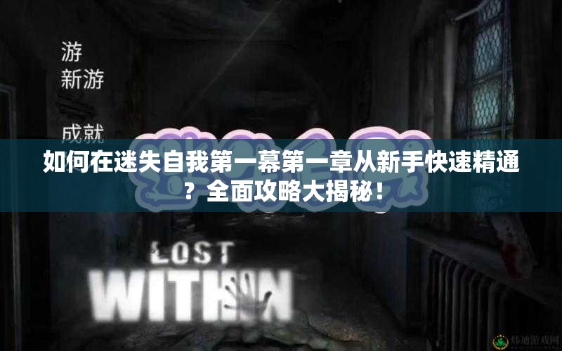 如何在迷失自我第一幕第一章从新手快速精通？全面攻略大揭秘！