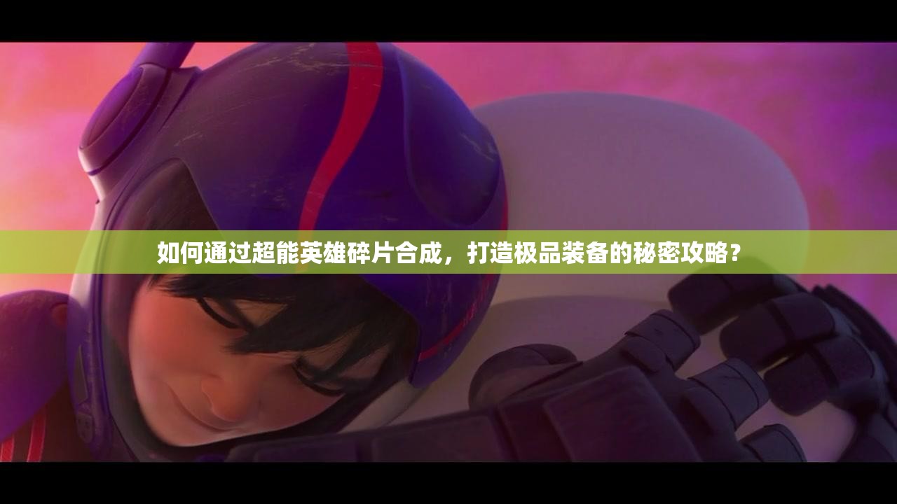 如何通过超能英雄碎片合成，打造极品装备的秘密攻略？