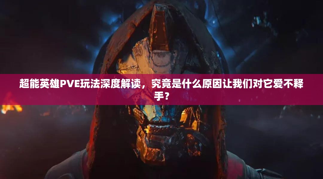 超能英雄PVE玩法深度解读，究竟是什么原因让我们对它爱不释手？