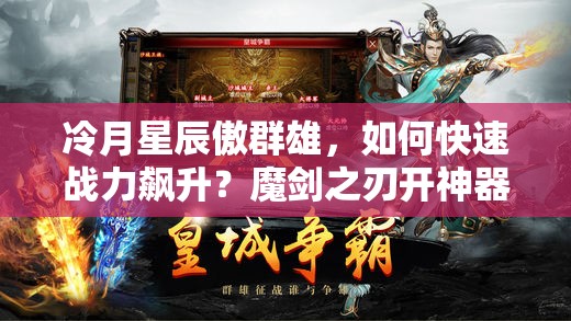 冷月星辰傲群雄，如何快速战力飙升？魔剑之刃开神器攻略揭秘！