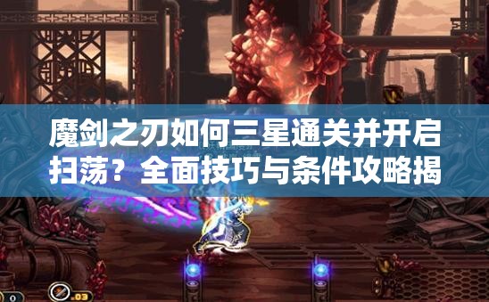 魔剑之刃如何三星通关并开启扫荡？全面技巧与条件攻略揭秘！