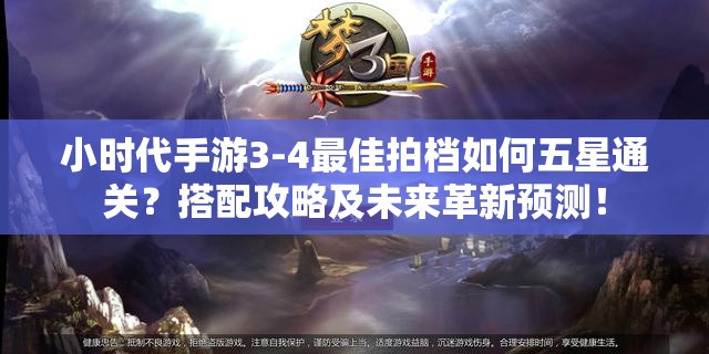 小时代手游3-4最佳拍档如何五星通关？搭配攻略及未来革新预测！