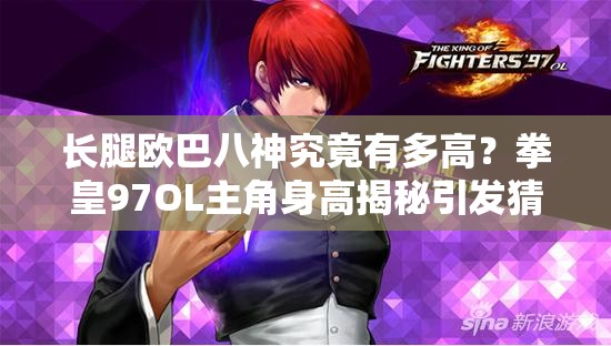 长腿欧巴八神究竟有多高？拳皇97OL主角身高揭秘引发猜想！
