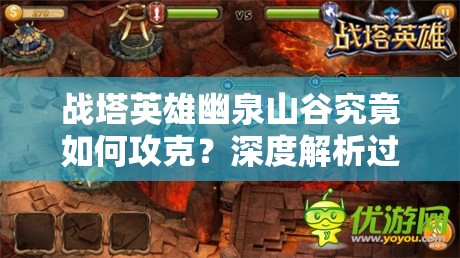 战塔英雄幽泉山谷究竟如何攻克？深度解析过关方法与技巧