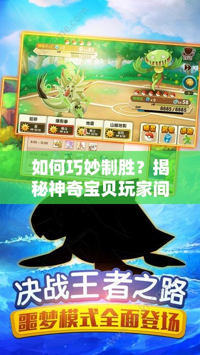 如何巧妙制胜？揭秘神奇宝贝玩家间PVP任务的终极攻略疑问