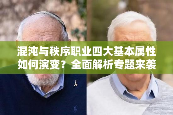 混沌与秩序职业四大基本属性如何演变？全面解析专题来袭！