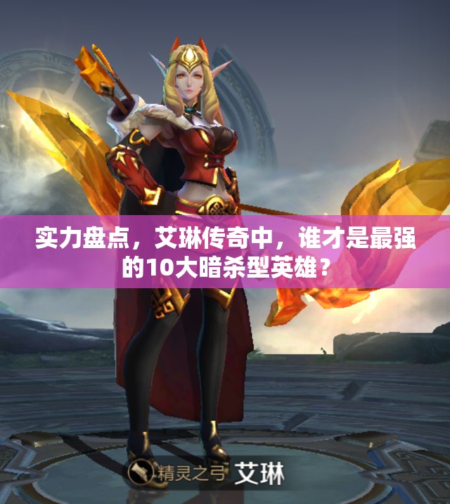 实力盘点，艾琳传奇中，谁才是最强的10大暗杀型英雄？