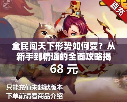全民闯天下形势如何变？从新手到精通的全面攻略揭秘！