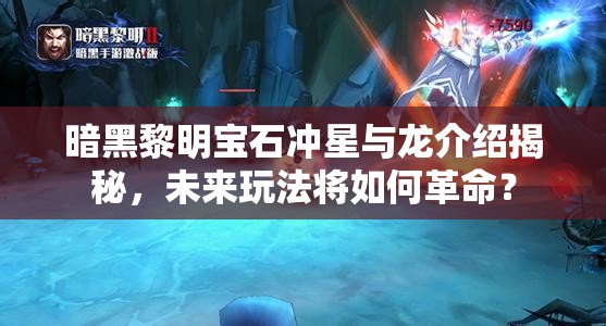 暗黑黎明宝石冲星与龙介绍揭秘，未来玩法将如何革命？