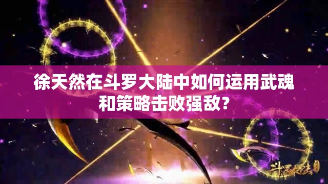 徐天然在斗罗大陆中如何运用武魂和策略击败强敌？
