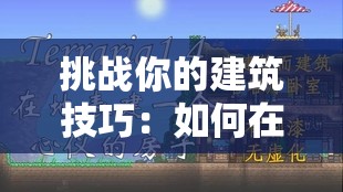 挑战你的建筑技巧：如何在泰拉瑞亚中打造完美符合蘑菇人居住需求的独特房屋？