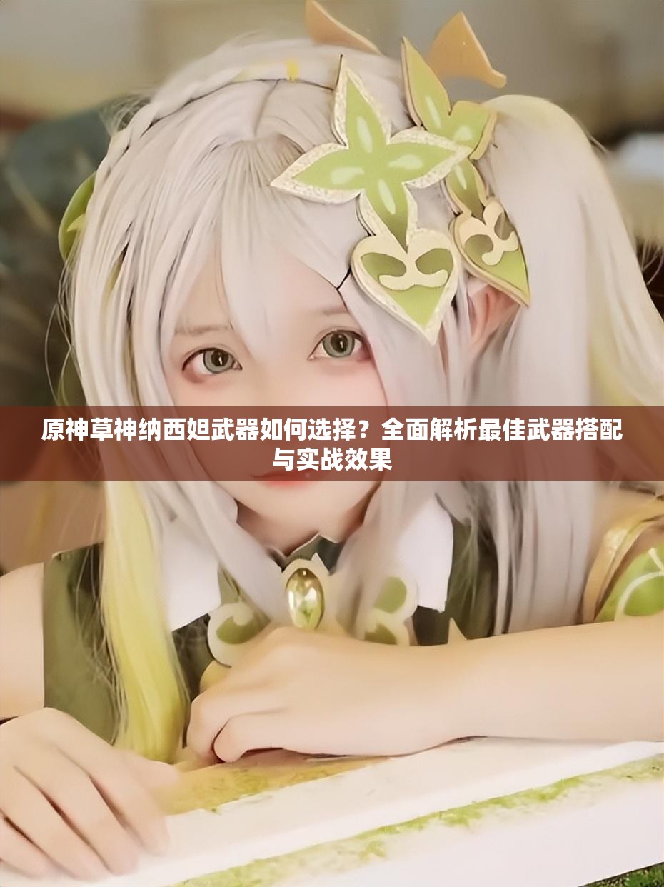 原神草神纳西妲武器如何选择？全面解析最佳武器搭配与实战效果