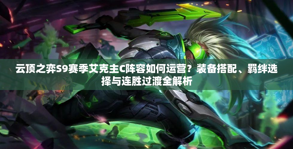 云顶之弈S9赛季艾克主C阵容如何运营？装备搭配、羁绊选择与连胜过渡全解析