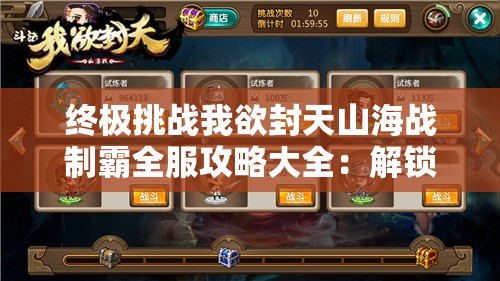 终极挑战我欲封天山海战制霸全服攻略大全：解锁隐藏BOSS技巧与巅峰战力速成秘籍