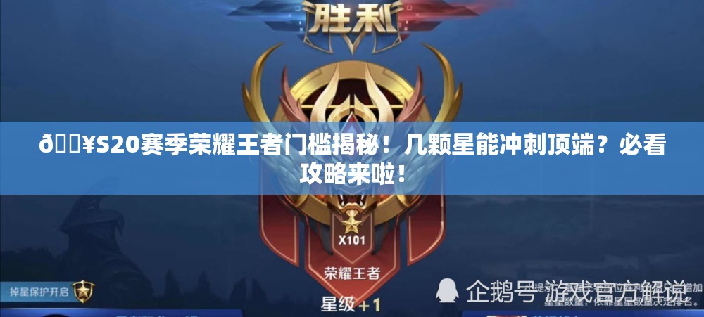 🔥S20赛季荣耀王者门槛揭秘！几颗星能冲刺顶端？必看攻略来啦！
